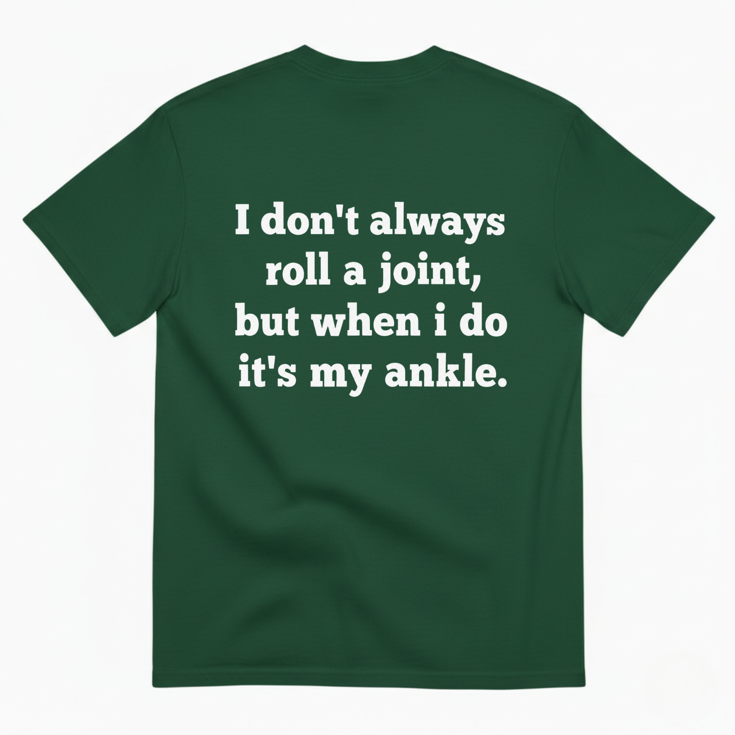 I DON'T ALWAYS ROLL A JOINT, BUT WHEN I DO IT'S MY ANKLE T-SHIRT (BACK PRINT)