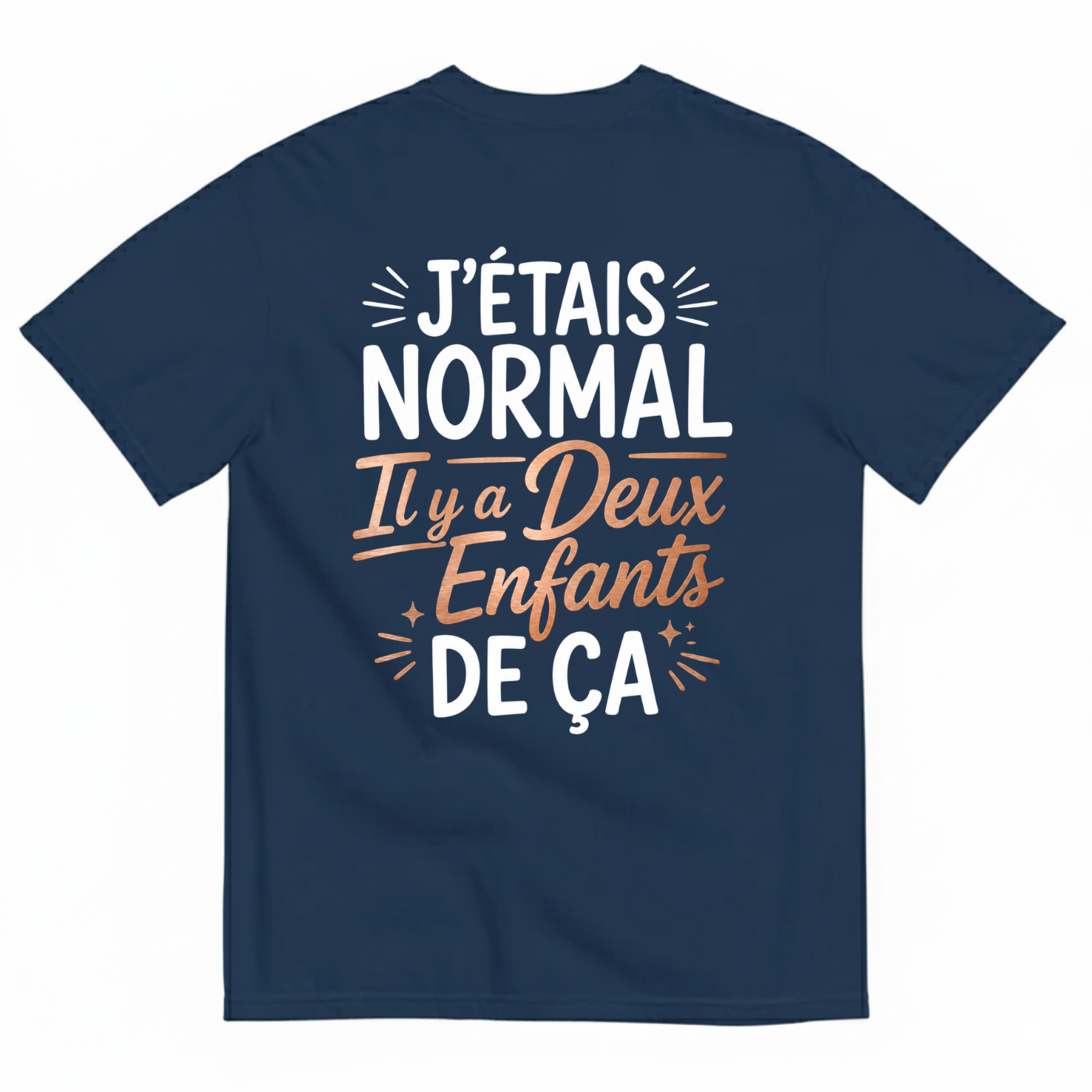 J’ÉTAIS NORMAL IL Y A DEUX ENFANTS DE ÇA T-SHIRT (BACK PRINT)