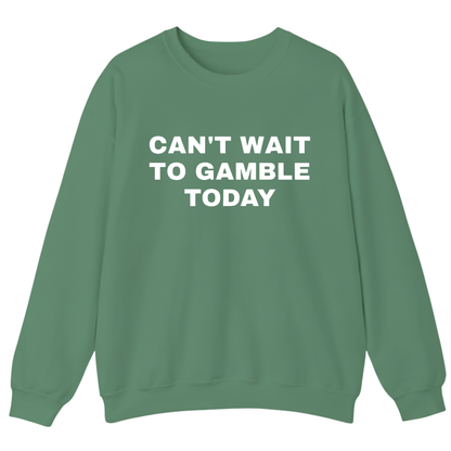 CAN'T WAIT TO GAMBLE TODAY Sweatshirt