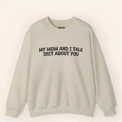My Mom And I Talk Shit About You" Sweatshirt - Funny Sassy Quote Crewneck