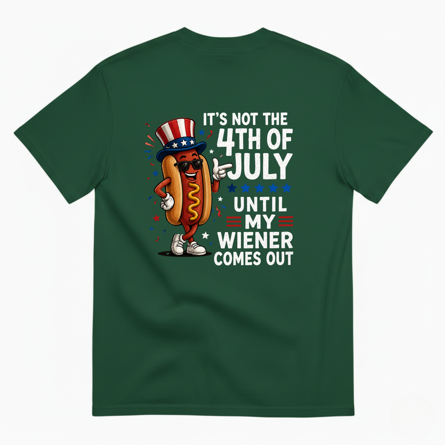 IT'S NOT THE 4TH OF JULY UNTIL MY WIENER COMES OUT T-SHIRT (BACK PRINT)