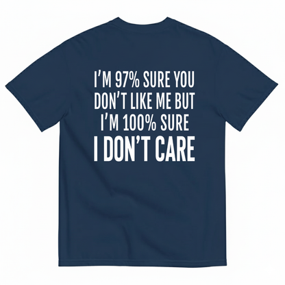 I'M 97% SURE YOU DON'T LIKE ME BUT I'M 100% SURE I DON'T CARE T-SHIRT (BACK PRINT)