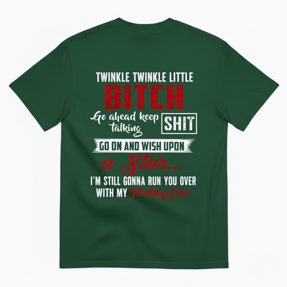 TWINKLE TWINKLE LITTLE BITCH GO AHEAD KEEP TALKING SHIT T-SHIRT (BACK PRINT)