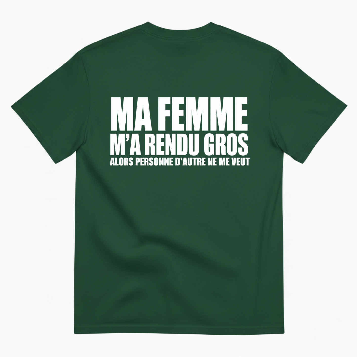 MA FEMME M’A RENDU GROS ALORS PERSONNE D’AUTRE NE ME VEUT T-SHIRT (BACK PRINT)