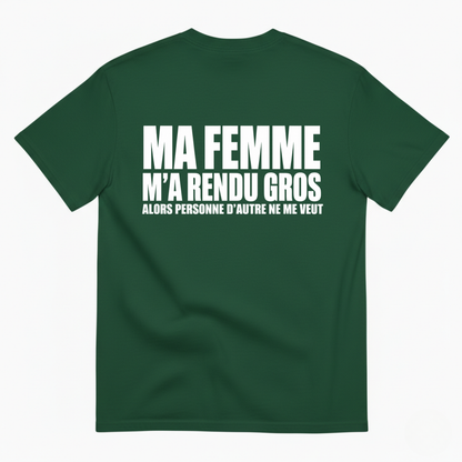 MA FEMME M’A RENDU GROS ALORS PERSONNE D’AUTRE NE ME VEUT T-SHIRT (BACK PRINT)