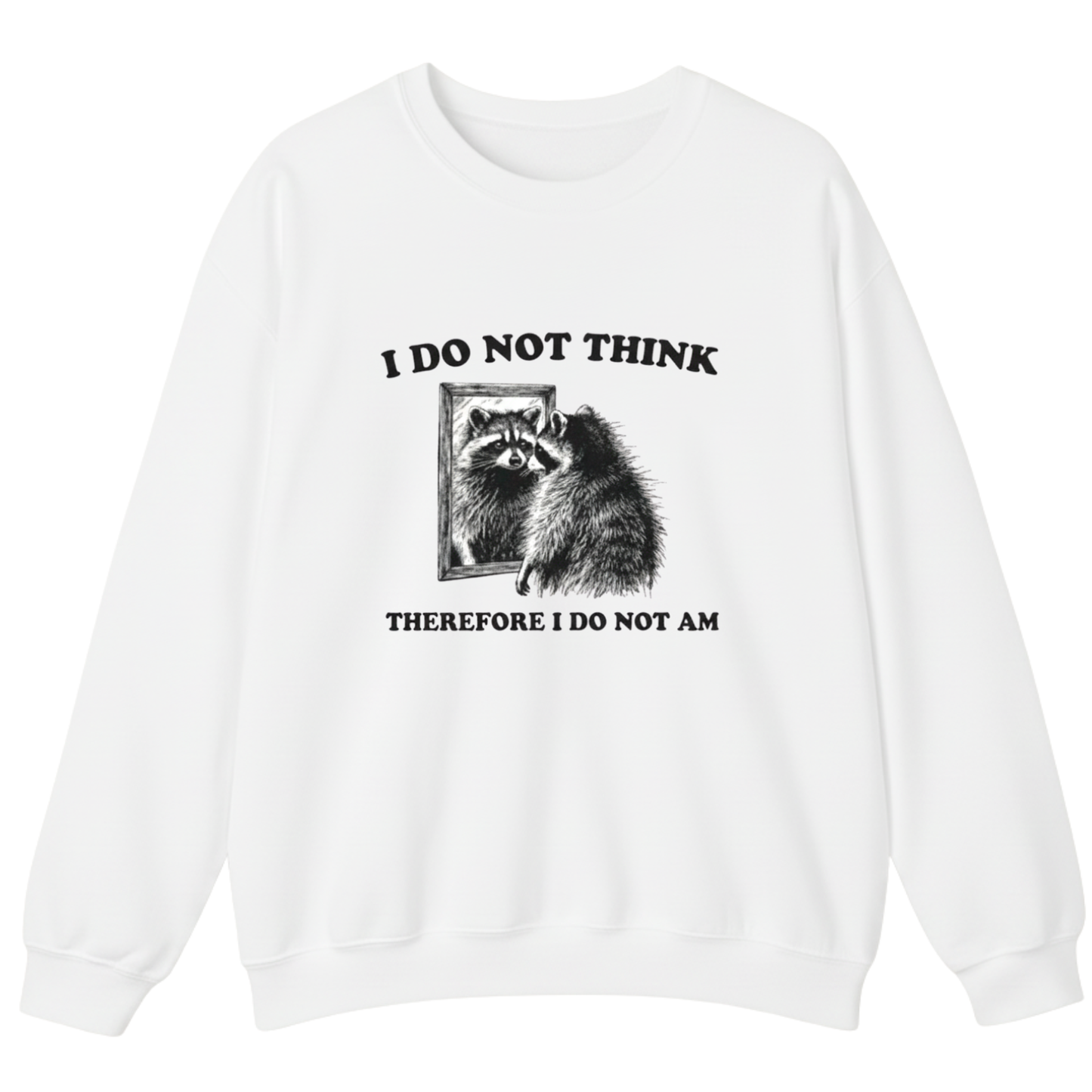 I Do Not Think Therefore I Do Not Am  Sweatshirt (FRONT PRINT)