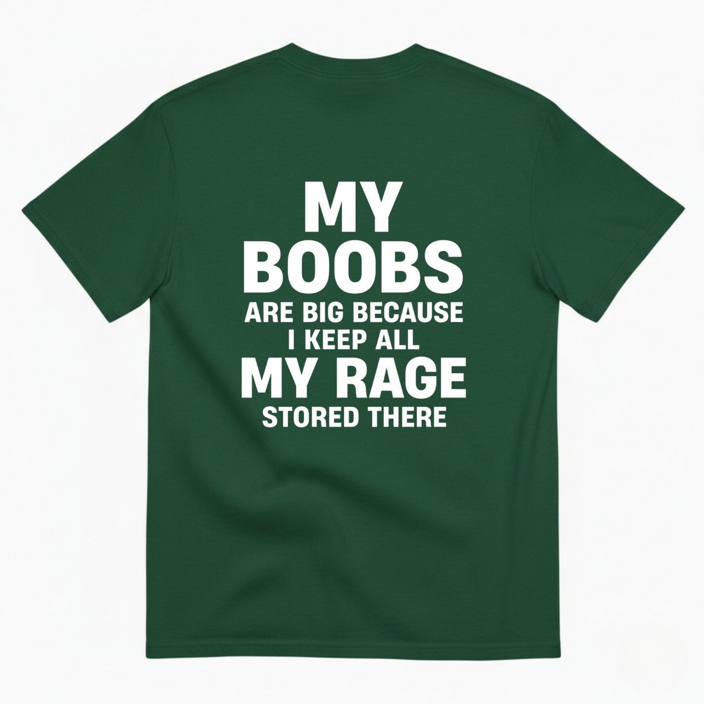 MY BOOBS ARE BIG BECAUSE I KEEP ALL MY RAGE STORED THERE T-SHIRT (BACK PRINT)