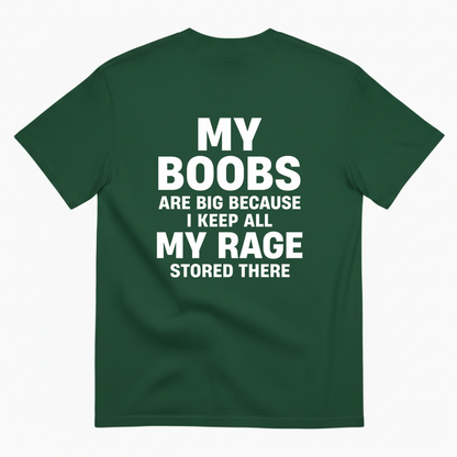 MY BOOBS ARE BIG BECAUSE I KEEP ALL MY RAGE STORED THERE T-SHIRT (BACK PRINT)