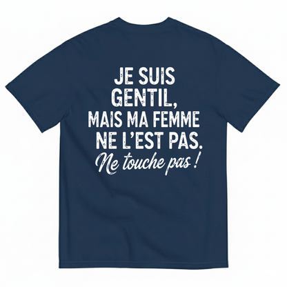JE SUIS GENTIL, MAIS MA FEMME NE L’EST PAS. ME TOUCHE PAS ! T-SHIRT (BACK PRINT)