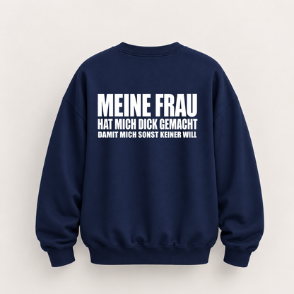 MEINE FRAU HAT MICH DICK GEMACHT DAMIT MICH SONST KEINER WILL SWEATSHIRT (RÜCKENPRINT)