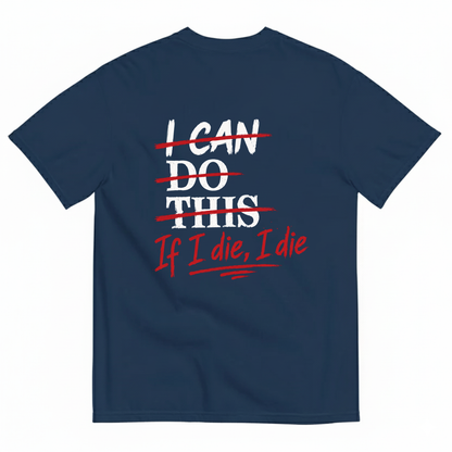 I CAN DO THIS IF I DIE, I DIE T-SHIRT (BACK PRINT)
