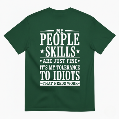 MY PEOPLE SKILLS ARE JUST FINE IT'S MY TOLERANCE TO IDIOTS THAT NEEDS WORK T-SHIRT (BACK PRINT)