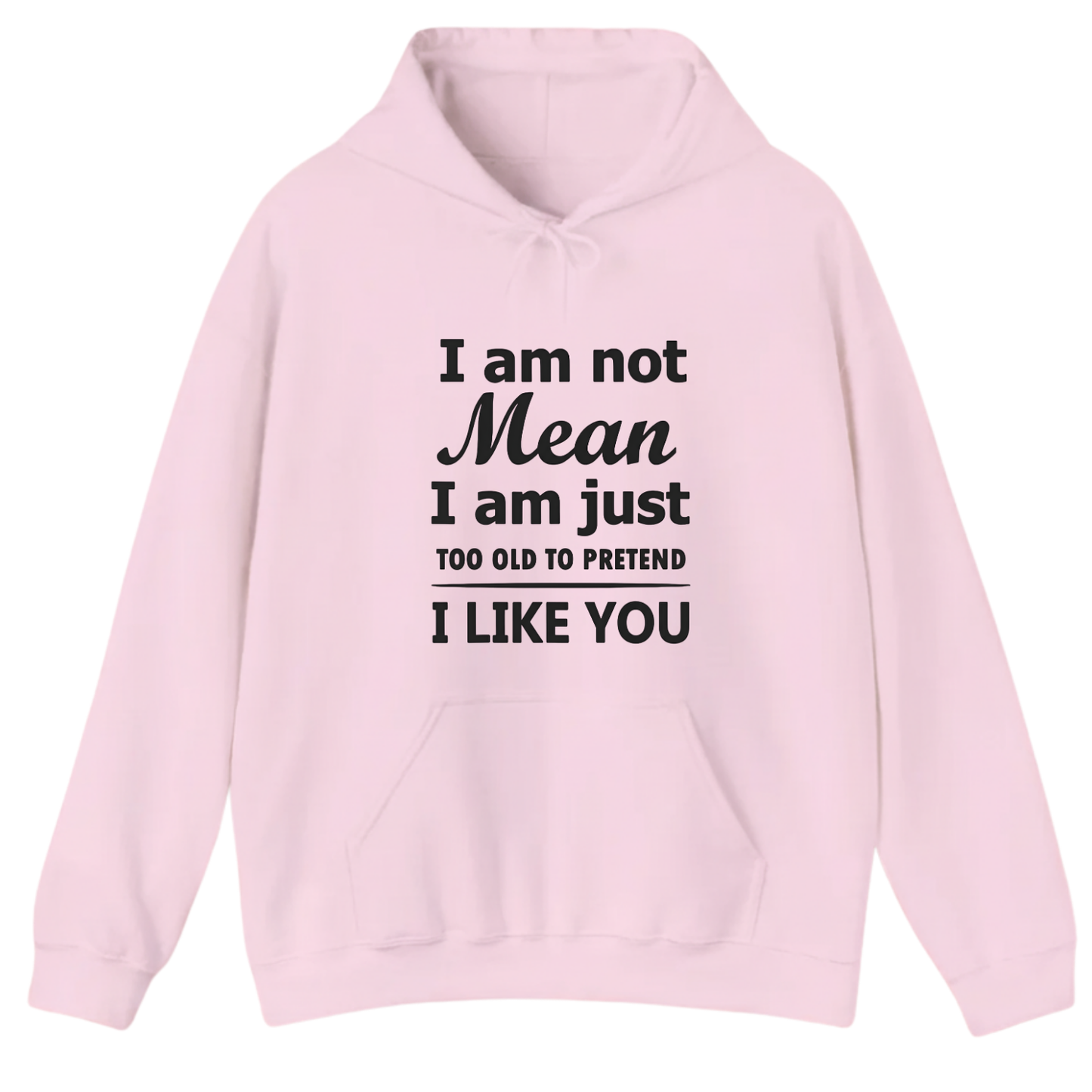 I am not Mean I am just TOO OLD TO PRETEND I LIKE YOU Hoodie (Front Print)