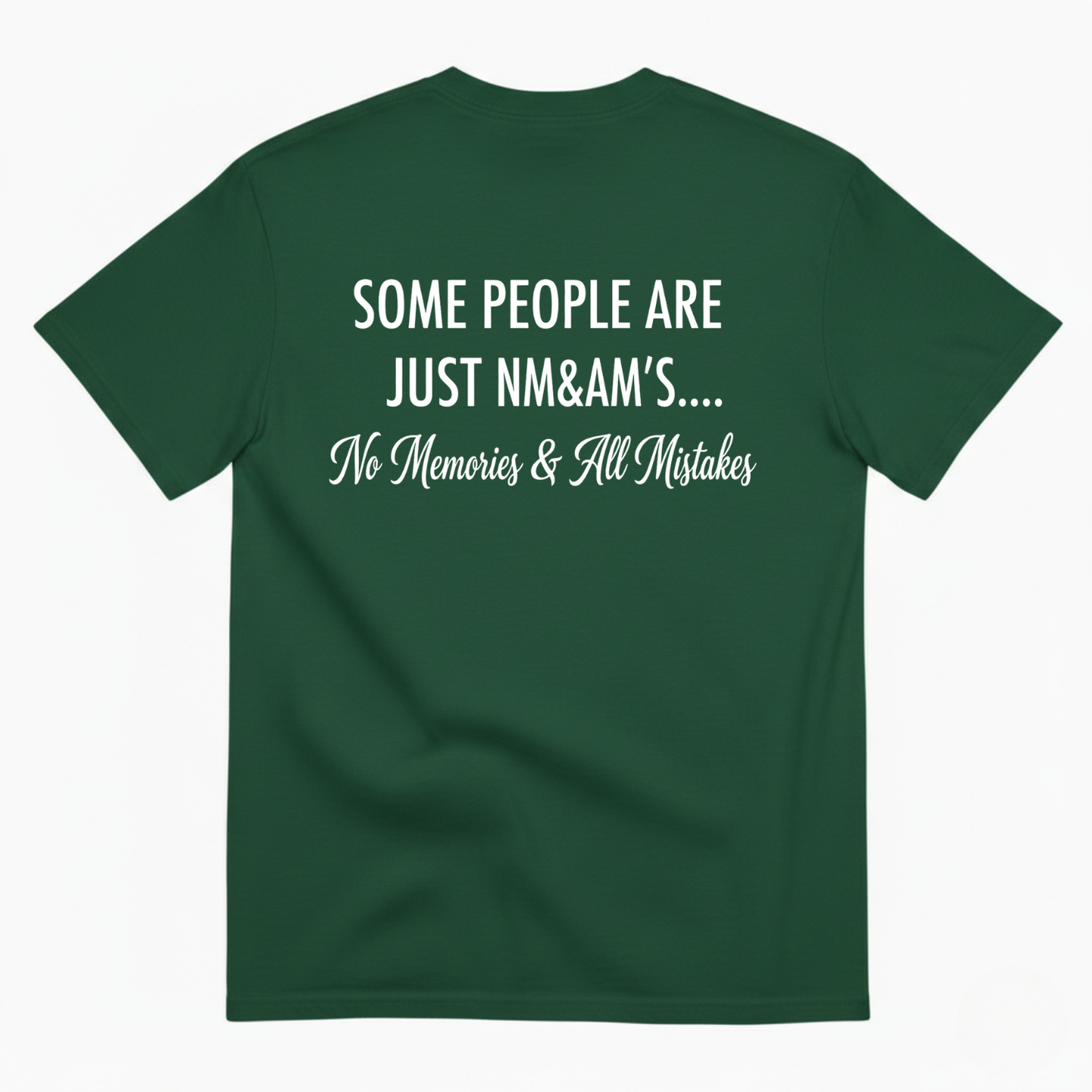 SOME PEOPLE ARE JUST NM&AM’S…. No Memories & All Mistakes T-SHIRT (BACK PRINT)