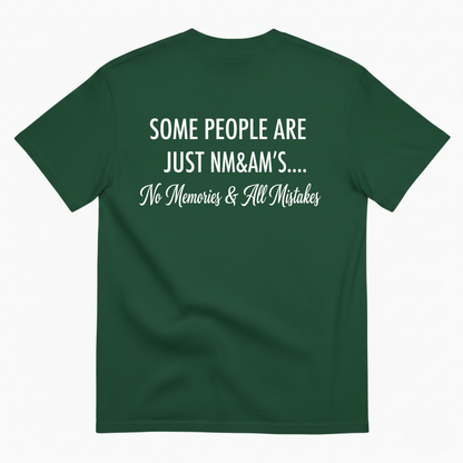 SOME PEOPLE ARE JUST NM&AM’S…. No Memories & All Mistakes T-SHIRT (BACK PRINT)