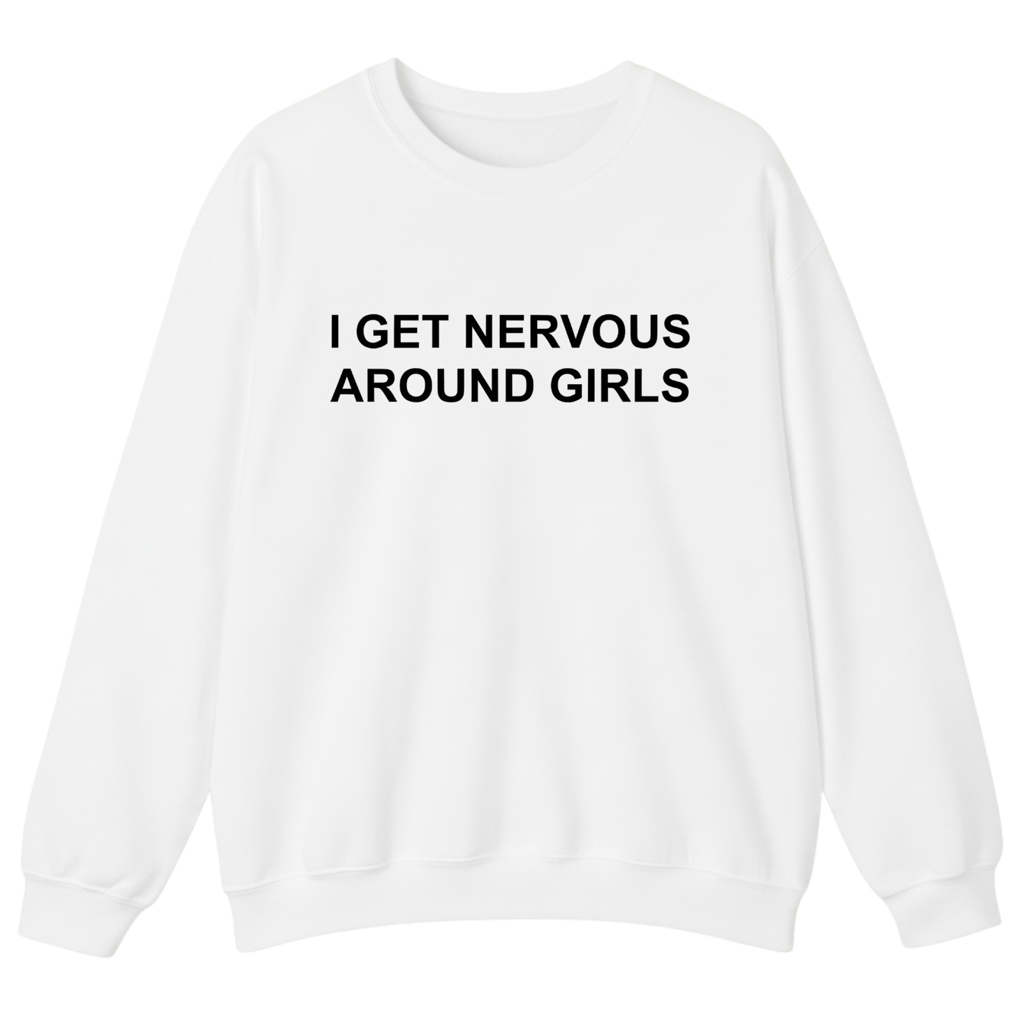 I Get Nervous Around Girls Sweatshirt (FRONT PRINT)
