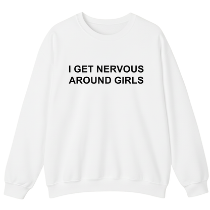 I Get Nervous Around Girls Sweatshirt (FRONT PRINT)
