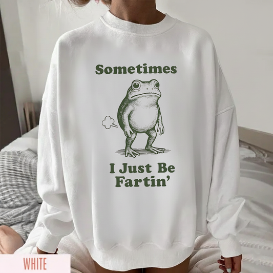 Sometimes I Just Be Fartin' Sweatshirt