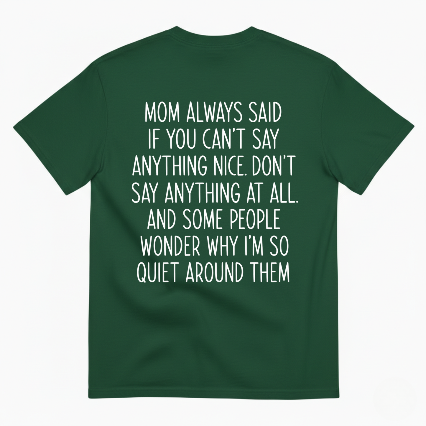 MOM ALWAYS SAID IF YOU CAN'T SAY ANYTHING NICE. DON'T SAY ANYTHING AT ALL T-SHIRT (BACK PRINT)