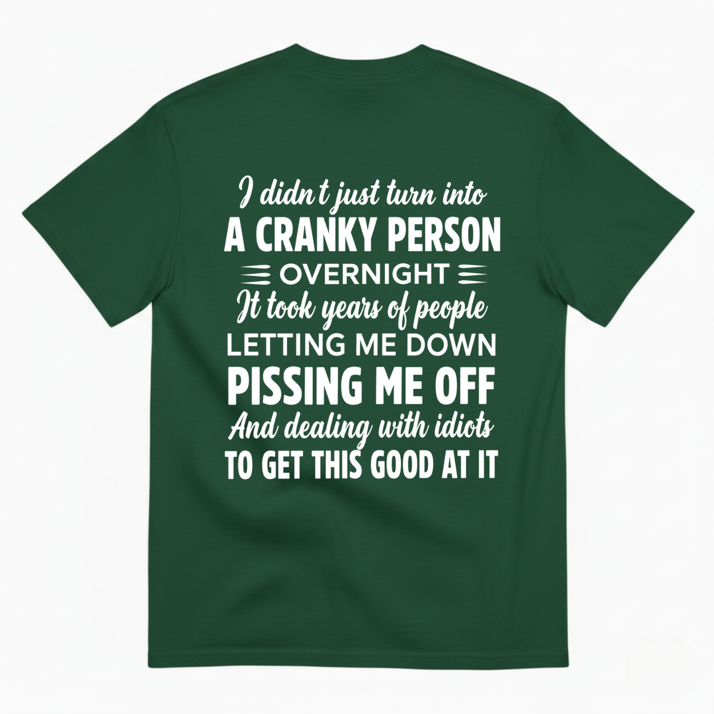 I DIDN'T JUST TURN INTO A CRANKY PERSON OVERNIGHT T-SHIRT (BACK PRINT)