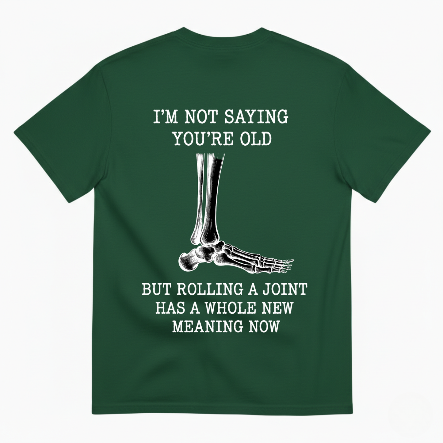 I'M NOT SAYING YOU'RE OLD BUT ROLLING A JOINT HAS A WHOLE NEW MEANING NOW T-SHIRT (BACK PRINT)