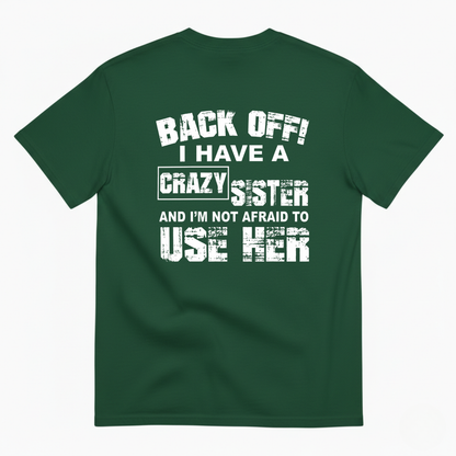BACK OFF! I HAVE A CRAZY SISTER AND I’M NOT AFRAID TO USE HER T-SHIRT (BACK PRINT)