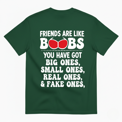 FRIENDS ARE LIKE BOOBS YOU HAVE GOT BIG ONES, SMALL ONES, REAL ONES, & FAKE ONES T-SHIRT (BACK PRINT)