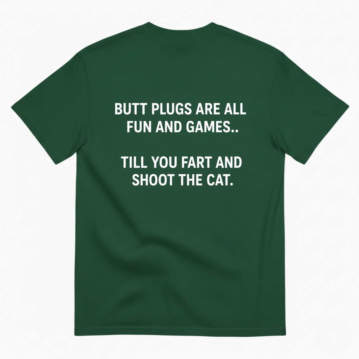 BUTT PLUGS ARE ALL FUN AND GAMES.. TILL YOU FART AND SHOOT THE CAT T-SHIRT (BACK PRINT)