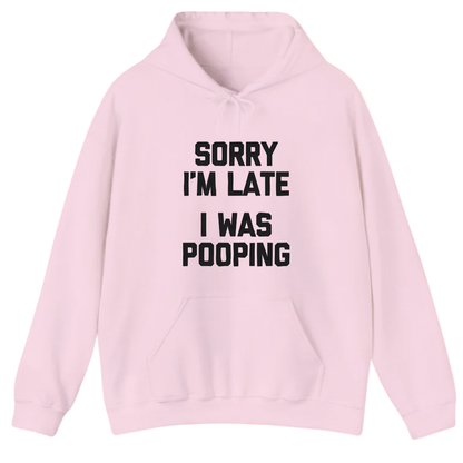 Sorry I'm Late I Was Pooping Hoodie