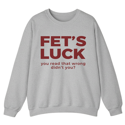 Fet's Luck You Read That Wrong Didn't You Sweatshirt