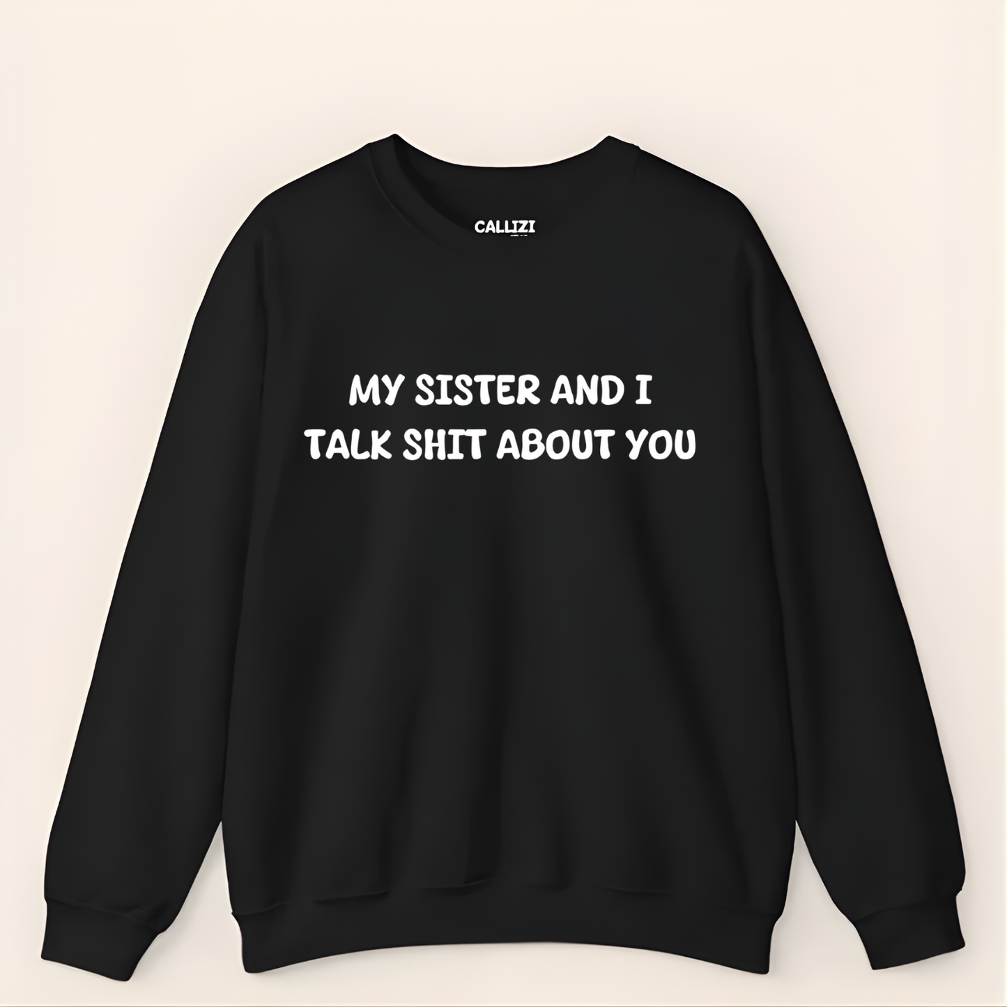 My Sister and I Talk Shit About You Sweatshirt