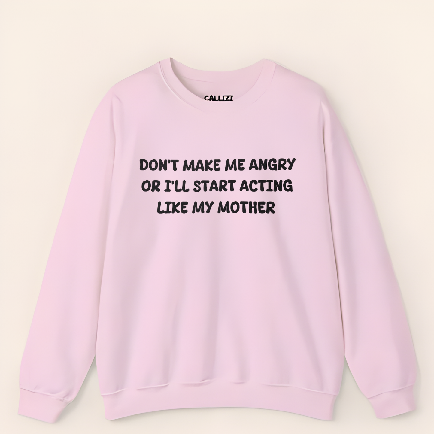 Don't Make Me Angry Or I'll Start Acting Like My Mother Sweatshirt (Front Print)