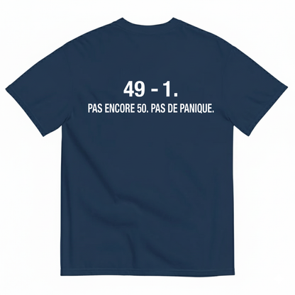 49 - 1. PAS ENCORE 50. PAS DE PANIQUE. T-SHIRT (BACK PRINT)