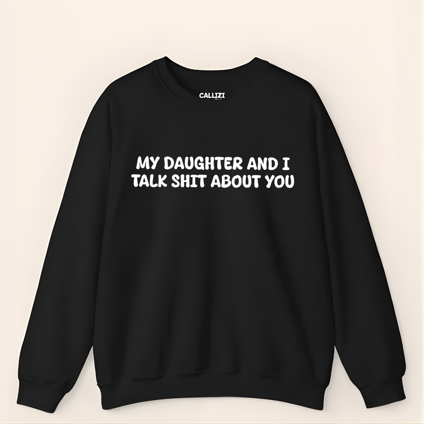 My Daughter and I Talk Shit about You Sweatshirt
