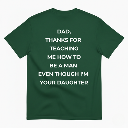 DAD, THANKS FOR TEACHING ME HOW TO BE A MAN EVEN THOUGH I'M YOUR DAUGHTER T-SHIRT (BACK PRINT)