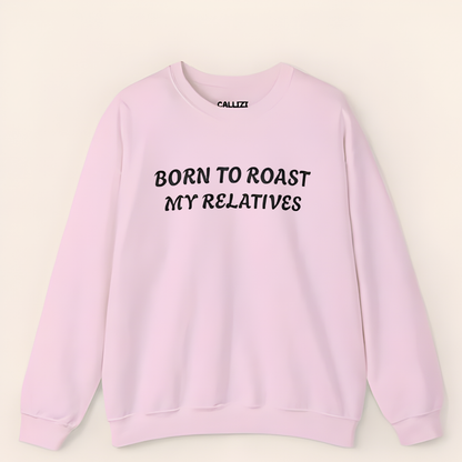 “Born to Roast My Relatives” Funny Family Sweatshirt