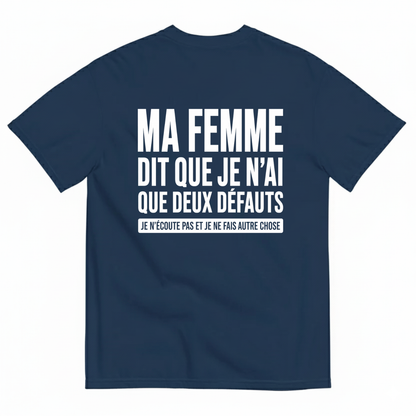 MA FEMME DIT QUE JE N’AI QUE DEUX DÉFAUTS : JE N’ÉCOUTE PAS ET JE NE FAIS AUTRE CHOSE T-SHIRT (BACK PRINT)