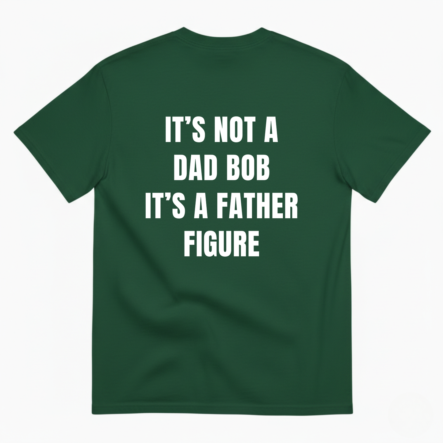IT’S NOT A DAD BOD IT’S A FATHER FIGURE T-SHIRT (BACK PRINT)