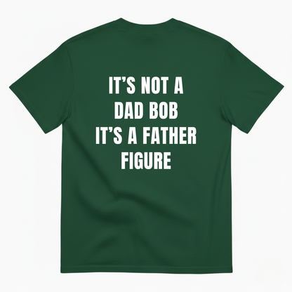 IT’S NOT A DAD BOD IT’S A FATHER FIGURE T-SHIRT (BACK PRINT)