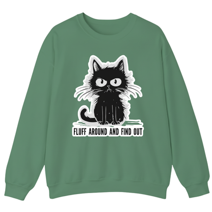 FLUFF AROUND AND FIND OUT Sweatshirt (FRONT PRINT)