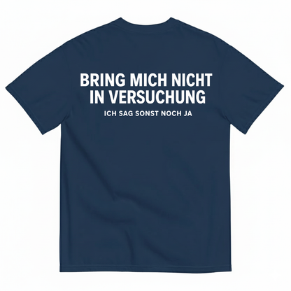 BRING MICH NICHT IN VERSUCHUNG – ICH SAG SONST NOCH JA T-SHIRT (BACK PRINT)