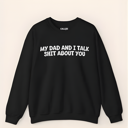 My Dad and I Talk Shit About You Sweatshirt