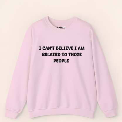 I can't believe I'm Realated to tthose people Crewneck Sweatshirt