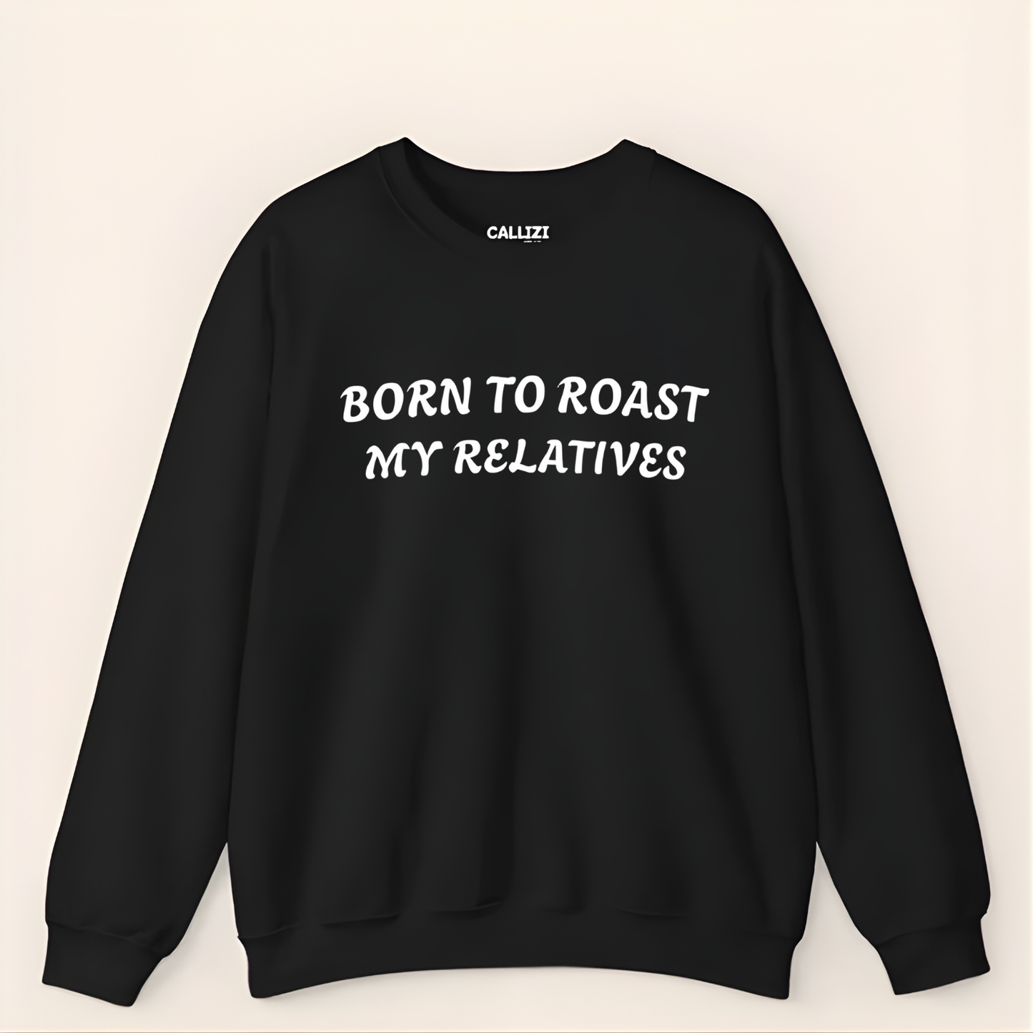 Born to Roast My Relatives  Sweatshirt