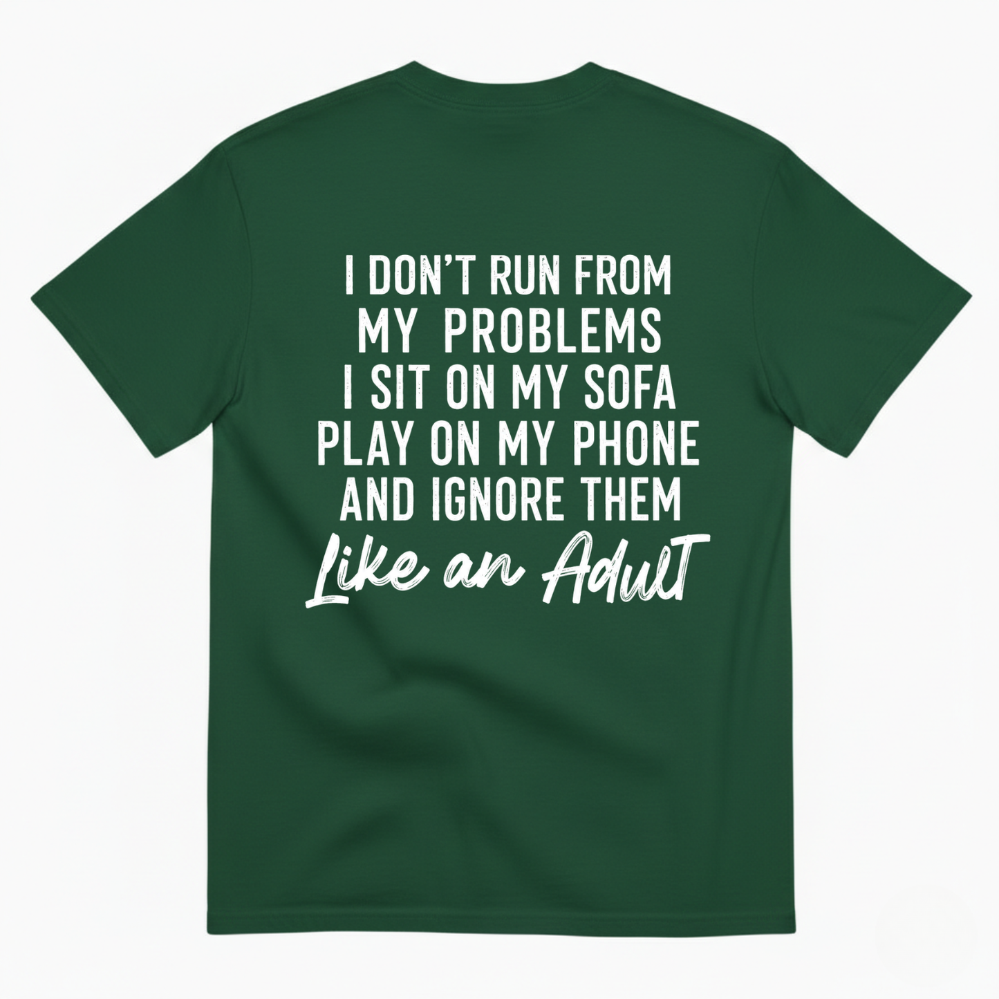I DON'T RUN FROM MY PROBLEMS I SIT ON MY SOFA PLAY ON MY PHONE AND IGNORE THEM LIKE AN ADULT T-SHIRT (BACK PRINT)
