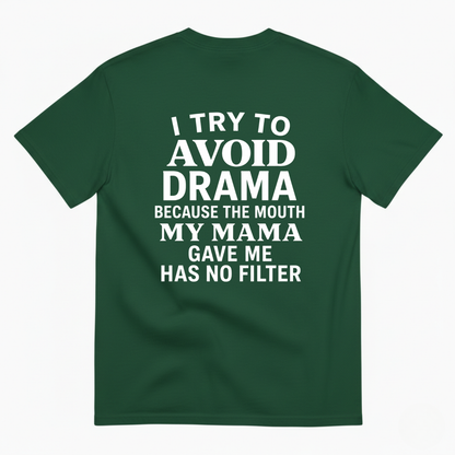 I TRY TO AVOID DRAMA BECAUSE THE MOUTH MY MAMA GAVE ME HAS NO FILTER T-SHIRT (BACK PRINT)