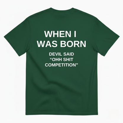 WHEN I WAS BORN DEVIL SAID OHH SHIT COMPETITION T-SHIRT (BACK PRINT)