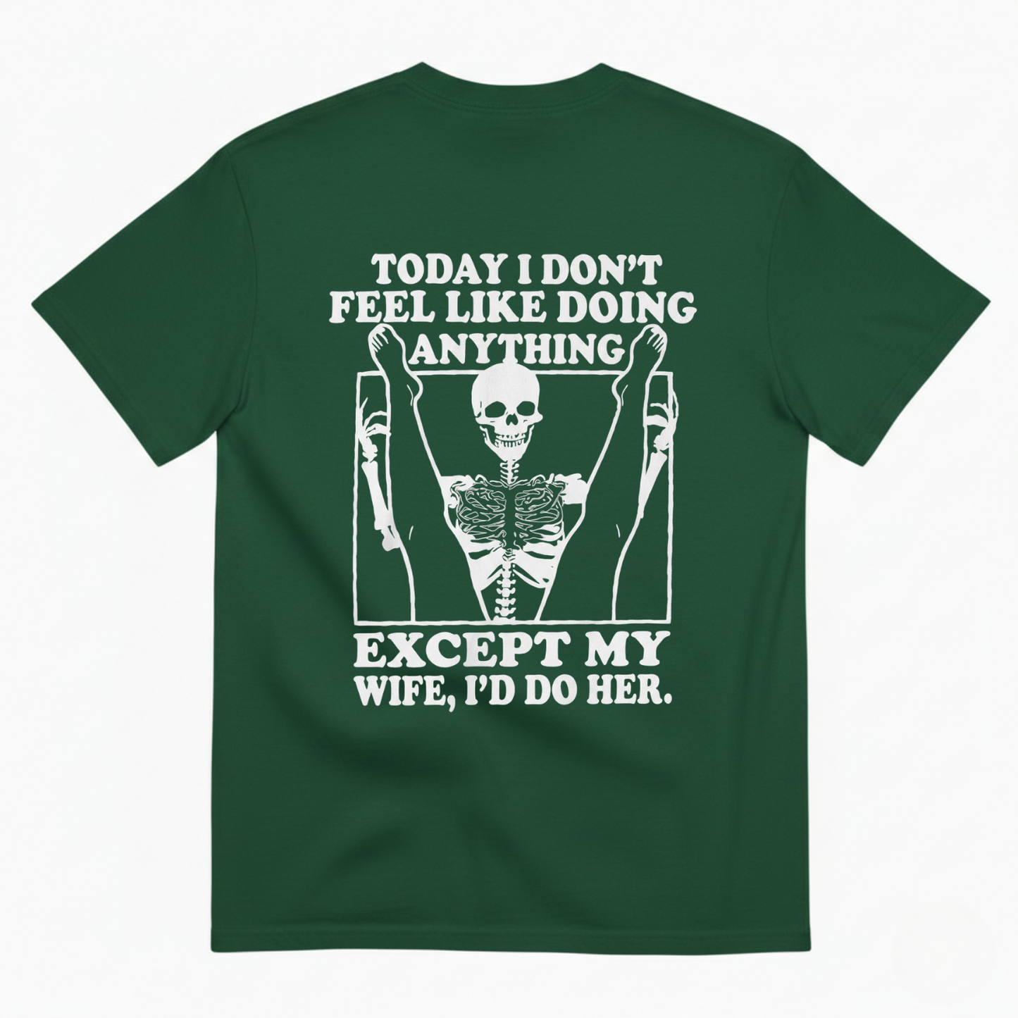TODAY I DON’T FEEL LIKE DOING ANYTHING EXCEPT MY WIFE, I’D DO HER T-SHIRT (BACK PRINT)