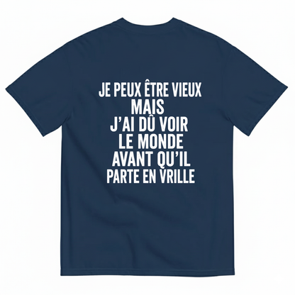 JE PEUX ÊTRE VIEUX MAIS J’AI DÛ VOIR LE MONDE AVANT QU’IL PARTE EN VRILLE T-SHIRT (BACK PRINT)