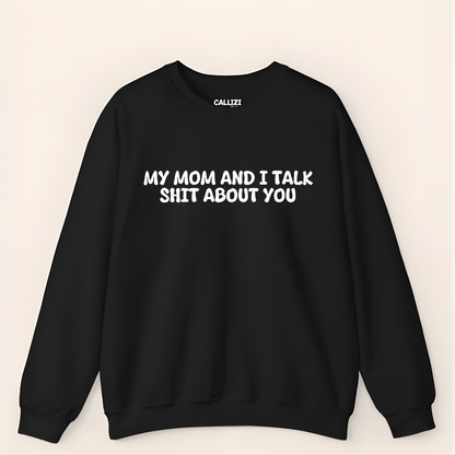 My Mom And I Talk Shit About You" Sweatshirt